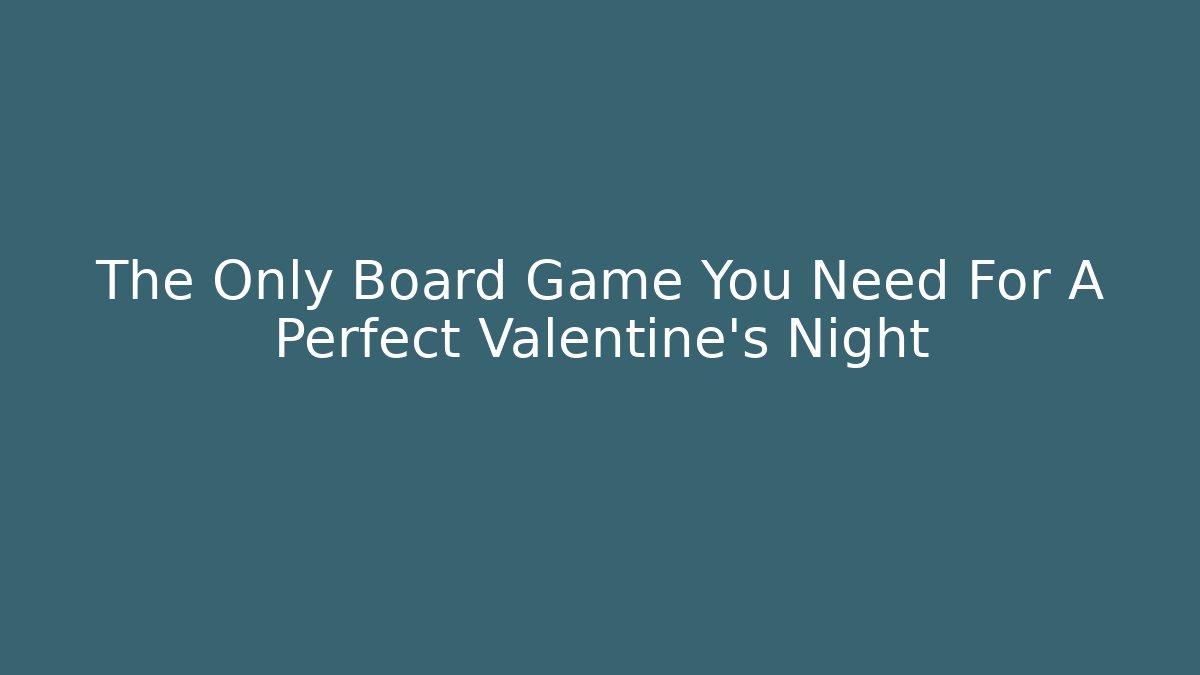 The Only Board Game You Need For A Perfect Valentine's Night