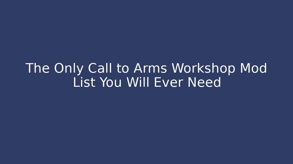 The Only Call to Arms Workshop Mod List You Will Ever Need