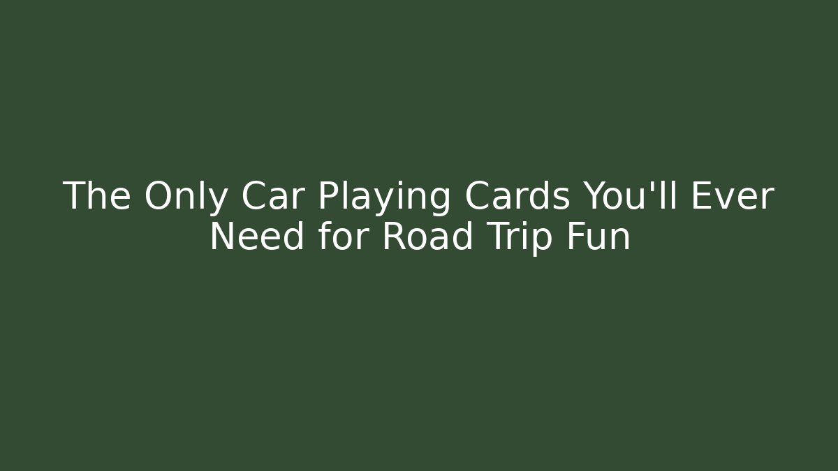 The Only Car Playing Cards You'll Ever Need for Road Trip Fun