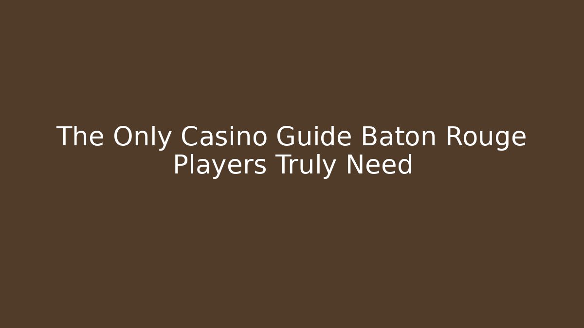 The Only Casino Guide Baton Rouge Players Truly Need