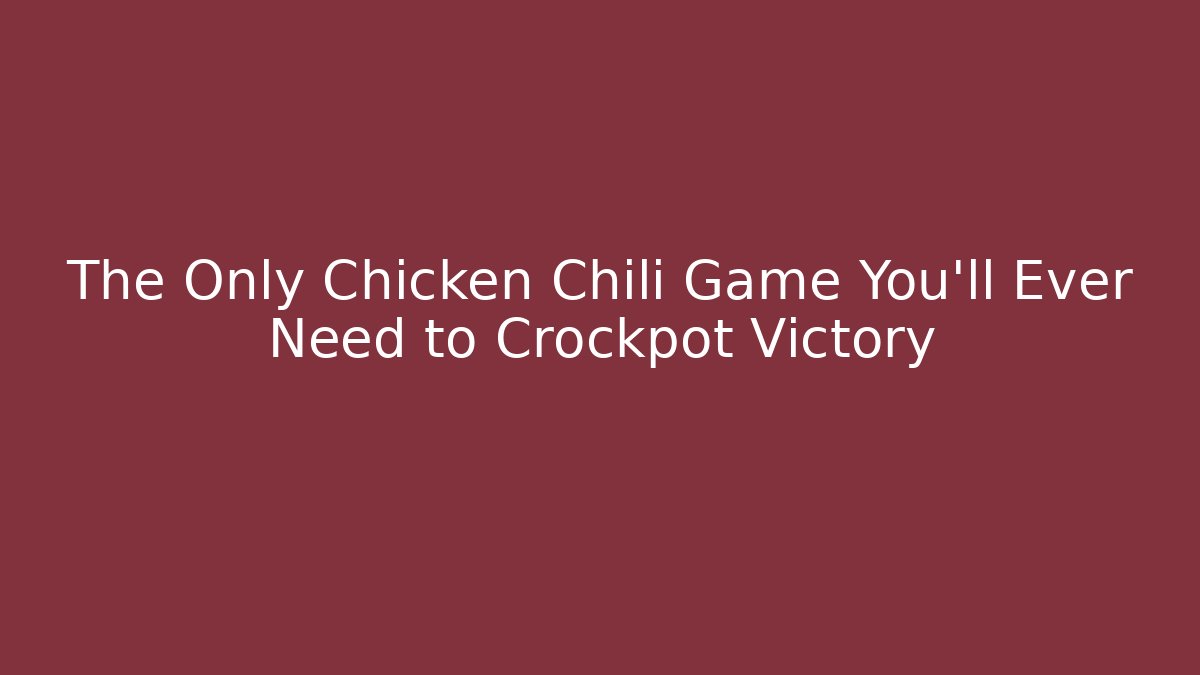 The Only Chicken Chili Game You’ll Ever Need to Crockpot Victory