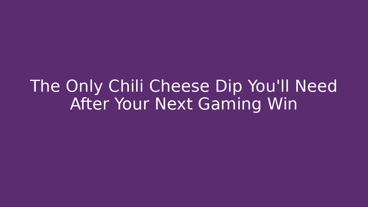 The Only Chili Cheese Dip You'll Need After Your Next Gaming Win