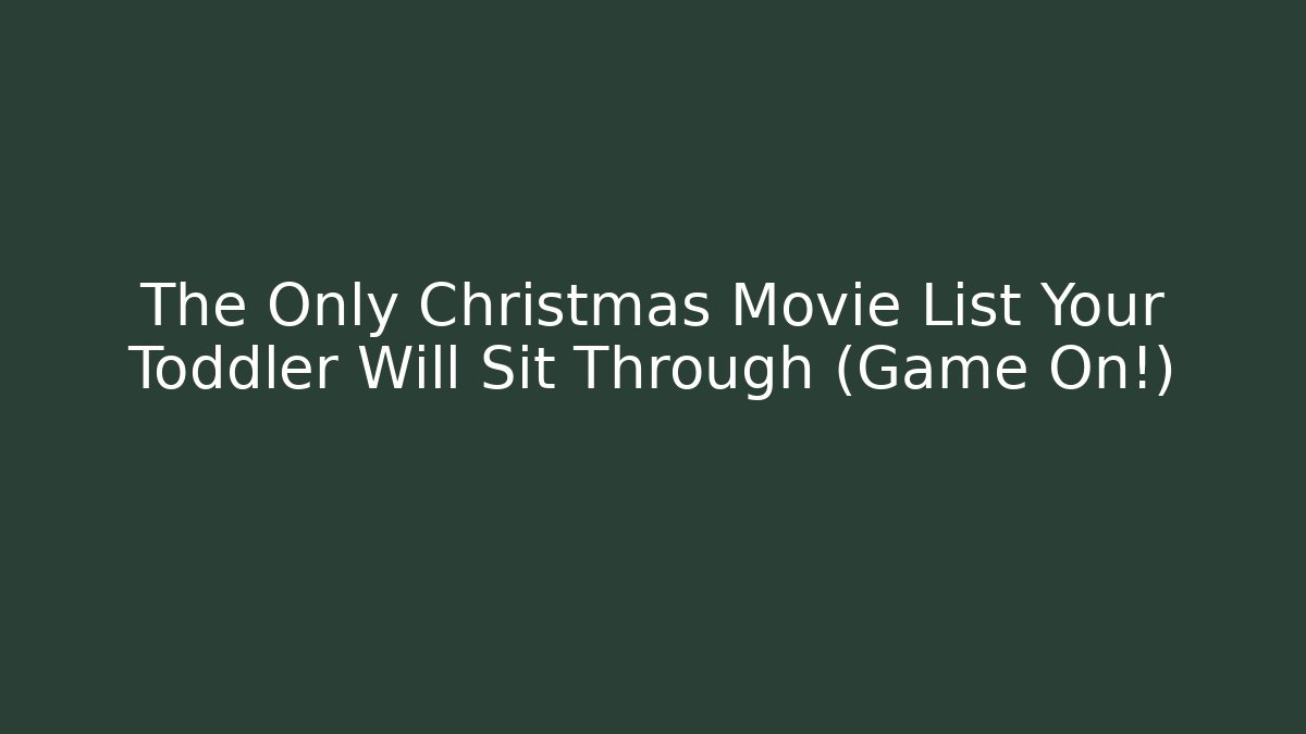 The Only Christmas Movie List Your Toddler Will Sit Through (Game On!)