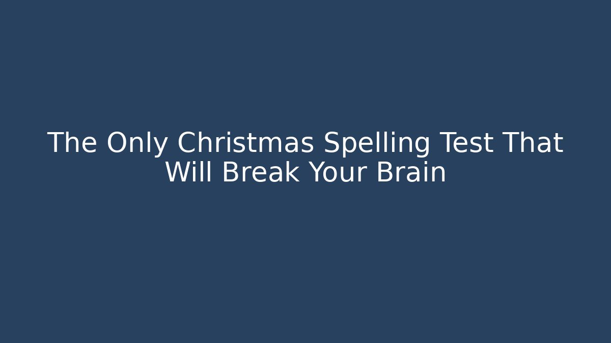 The Only Christmas Spelling Test That Will Break Your Brain