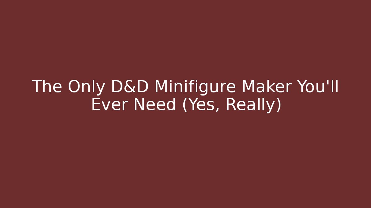 The Only D&D Minifigure Maker You’ll Ever Need (Yes, Really)