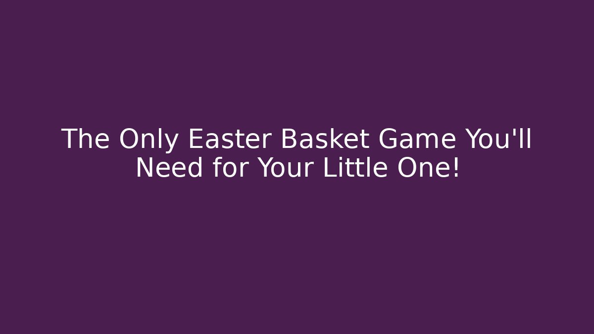 The Only Easter Basket Game You’ll Need for Your Little One! - Create More Assets