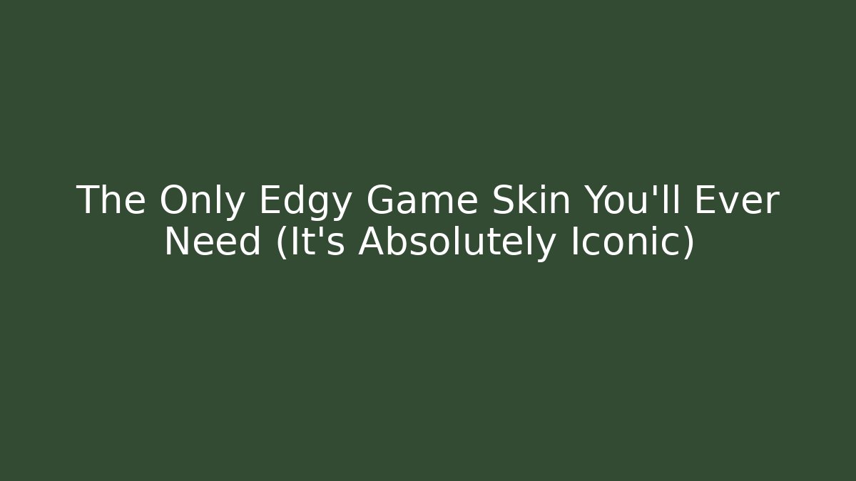 The Only Edgy Game Skin You'll Ever Need (It's Absolutely Iconic)