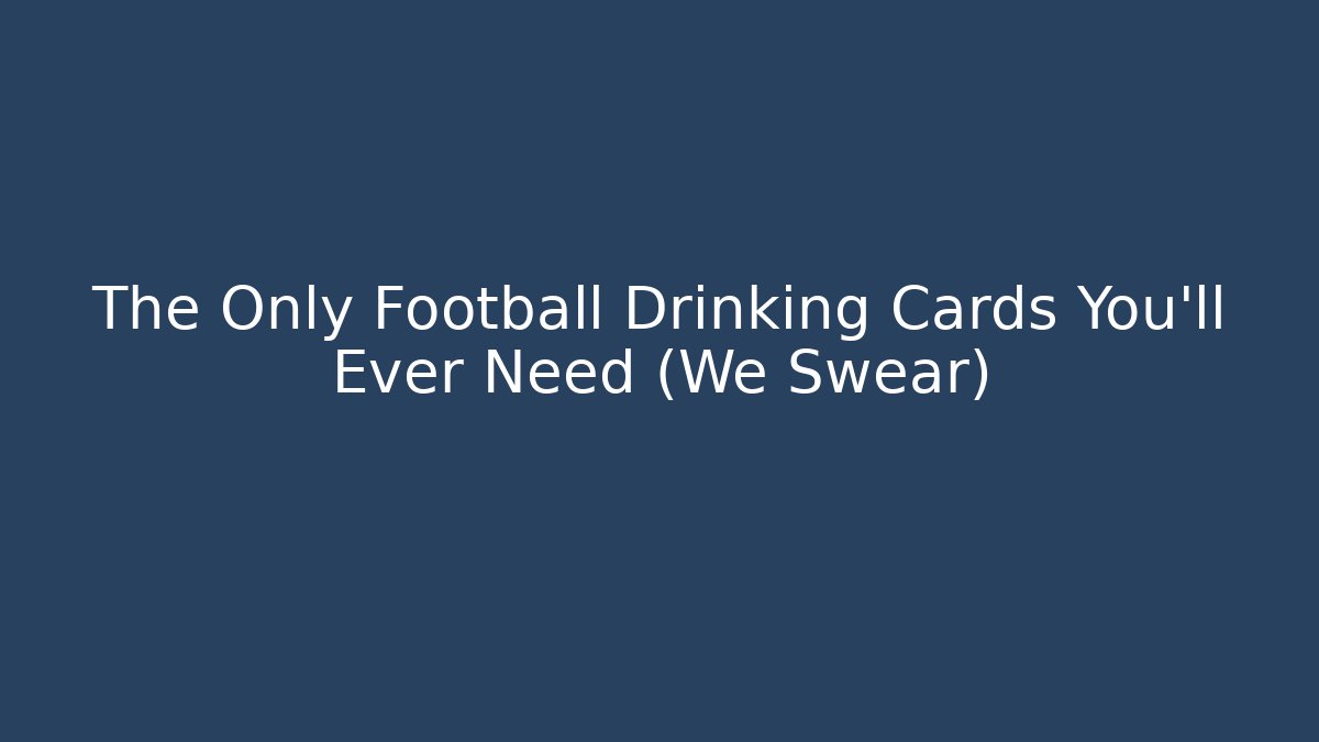 The Only Football Drinking Cards You’ll Ever Need (We Swear)