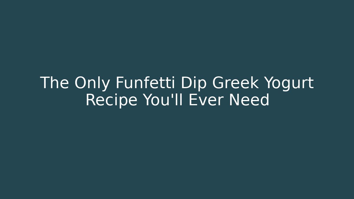 The Only Funfetti Dip Greek Yogurt Recipe You’ll Ever Need