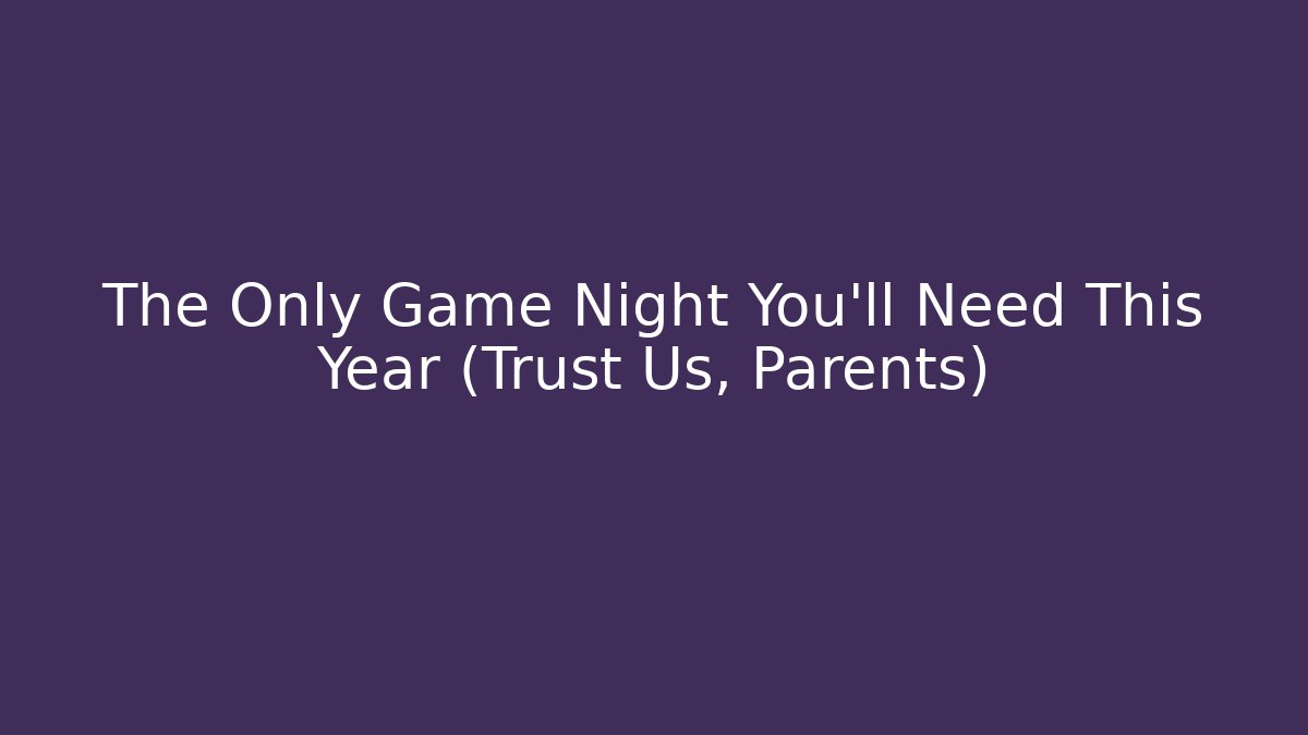 The Only Game Night You’ll Need This Year (Trust Us, Parents)