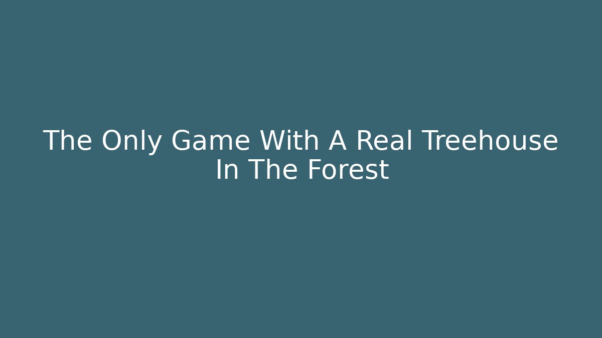The Only Game With A Real Treehouse In The Forest