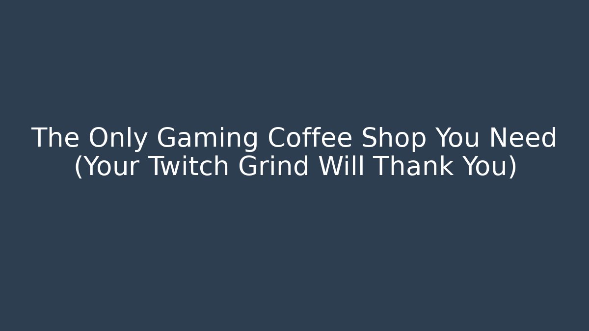 The Only Gaming Coffee Shop You Need (Your Twitch Grind Will Thank You)