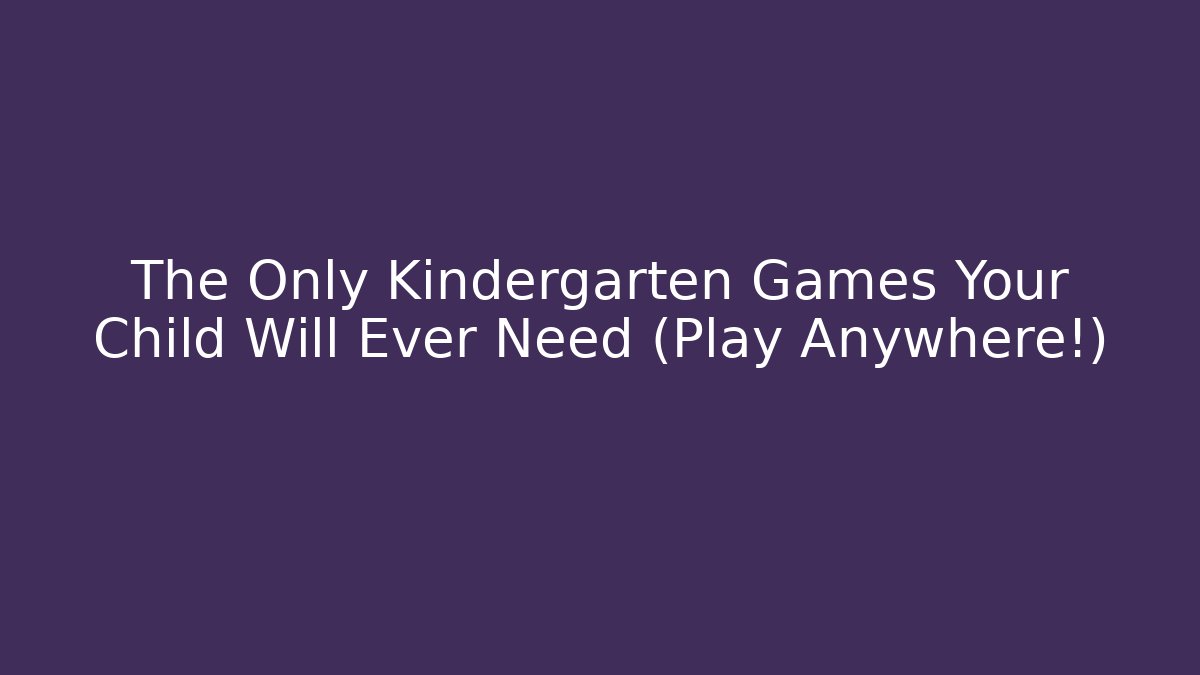 The Only Kindergarten Games Your Child Will Ever Need (Play Anywhere!)