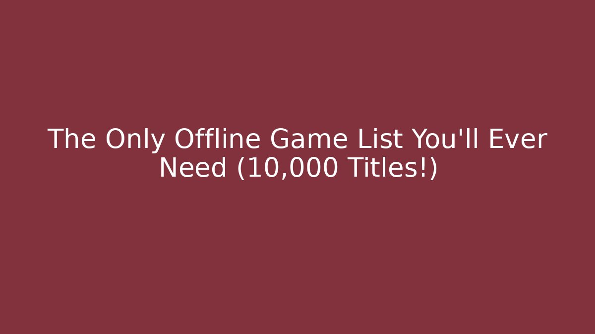 The Only Offline Game List You'll Ever Need (10,000 Titles!)