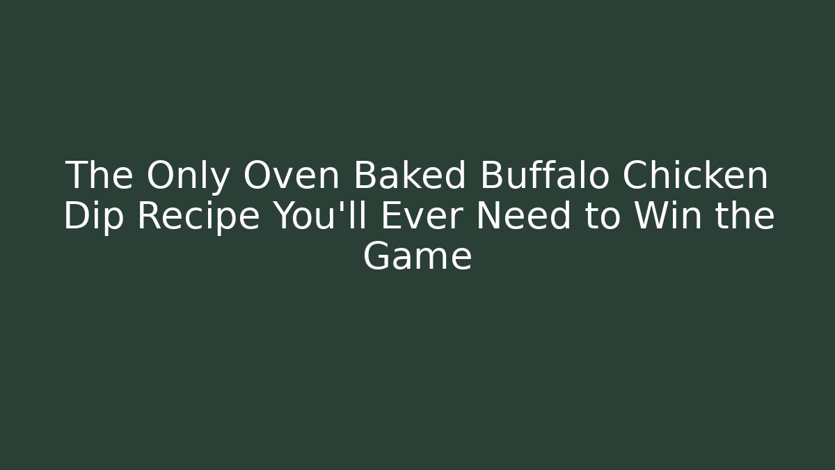 The Only Oven Baked Buffalo Chicken Dip Recipe You'll Ever Need to Win the Game