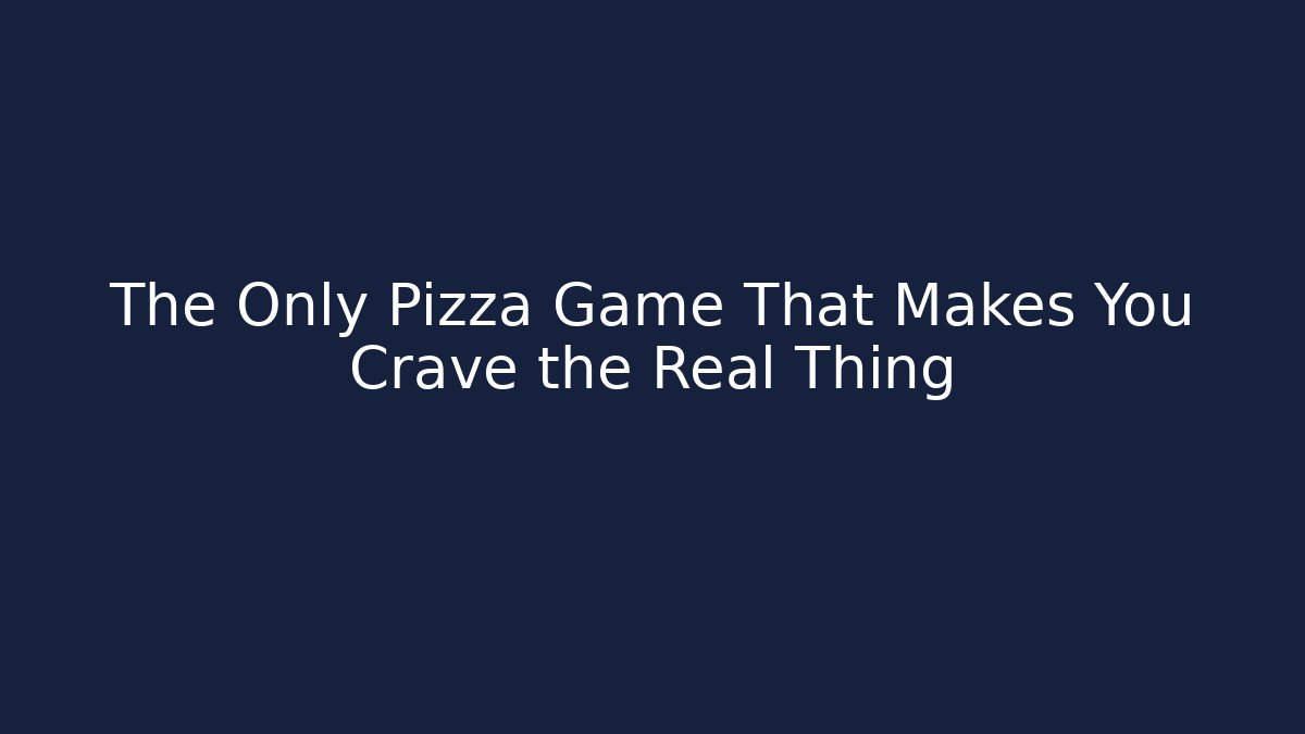 The Only Pizza Game That Makes You Crave the Real Thing