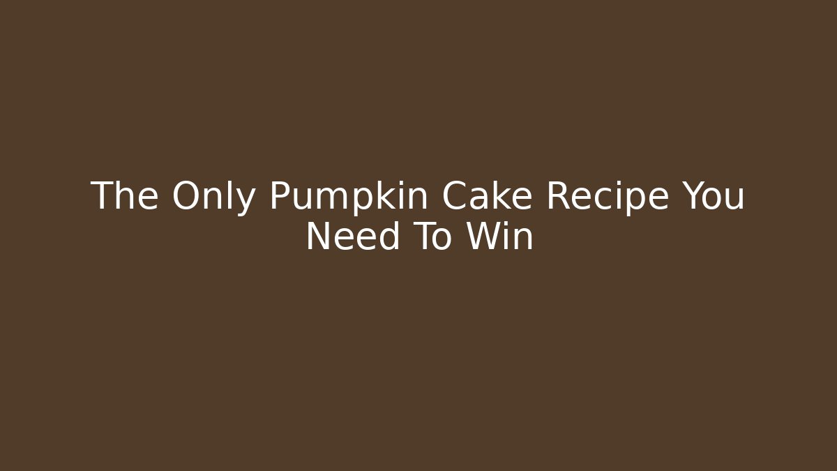 The Only Pumpkin Cake Recipe You Need To Win