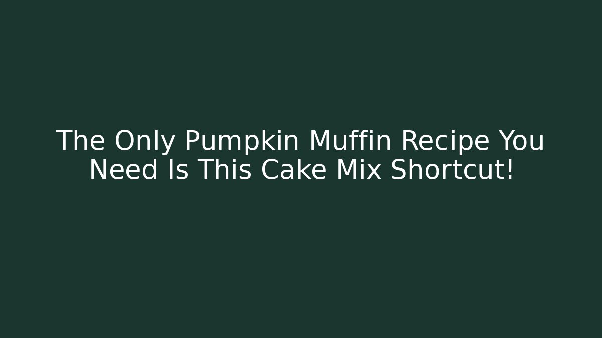 The Only Pumpkin Muffin Recipe You Need Is This Cake Mix Shortcut!