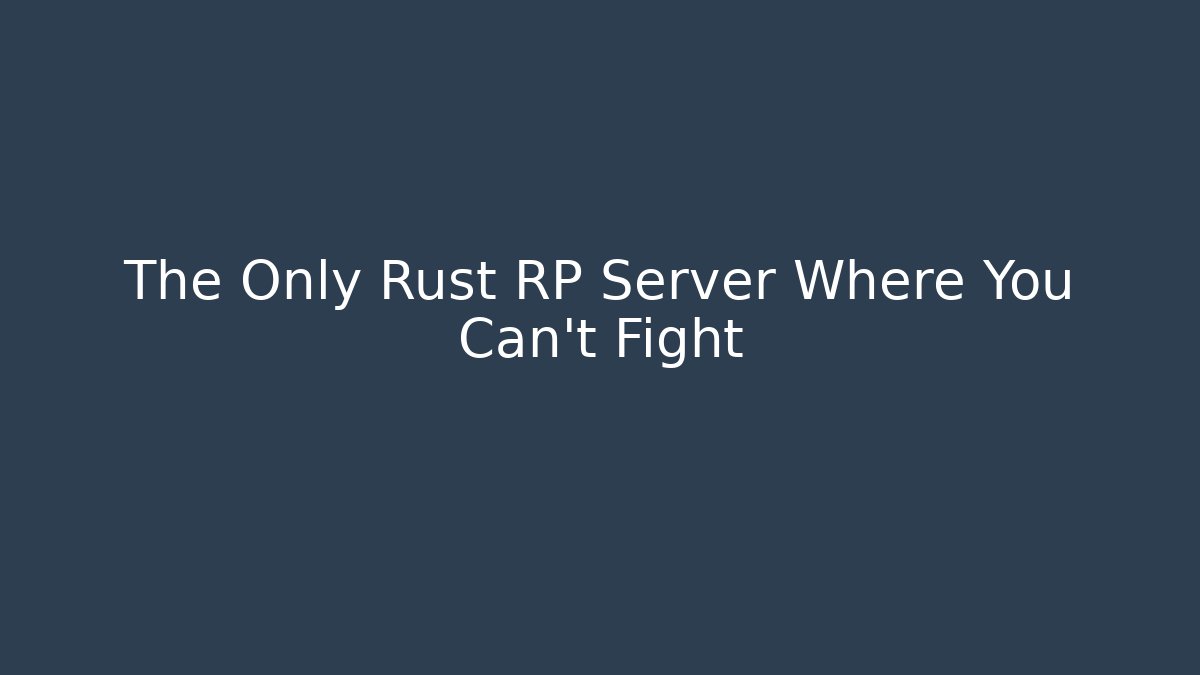 The Only Rust RP Server Where You Can't Fight