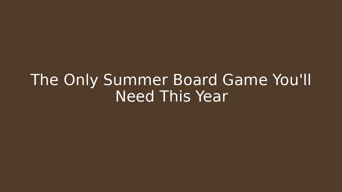The Only Summer Board Game You’ll Need This Year