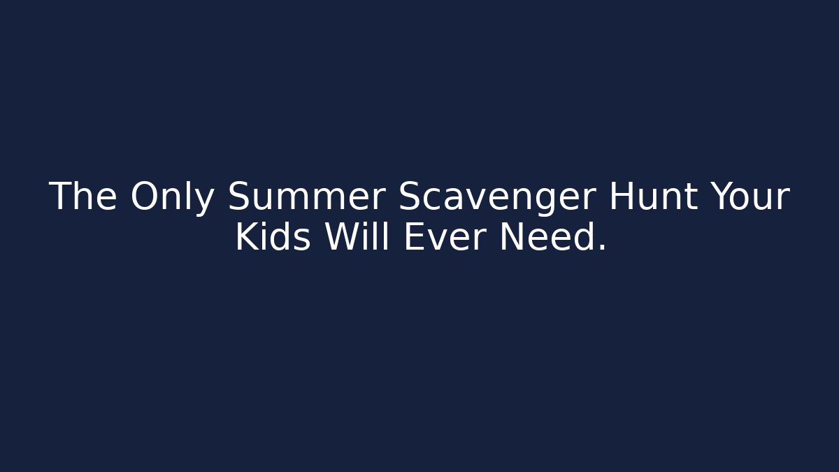 The Only Summer Scavenger Hunt Your Kids Will Ever Need.