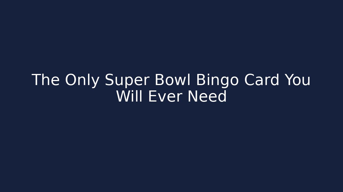 The Only Super Bowl Bingo Card You Will Ever Need