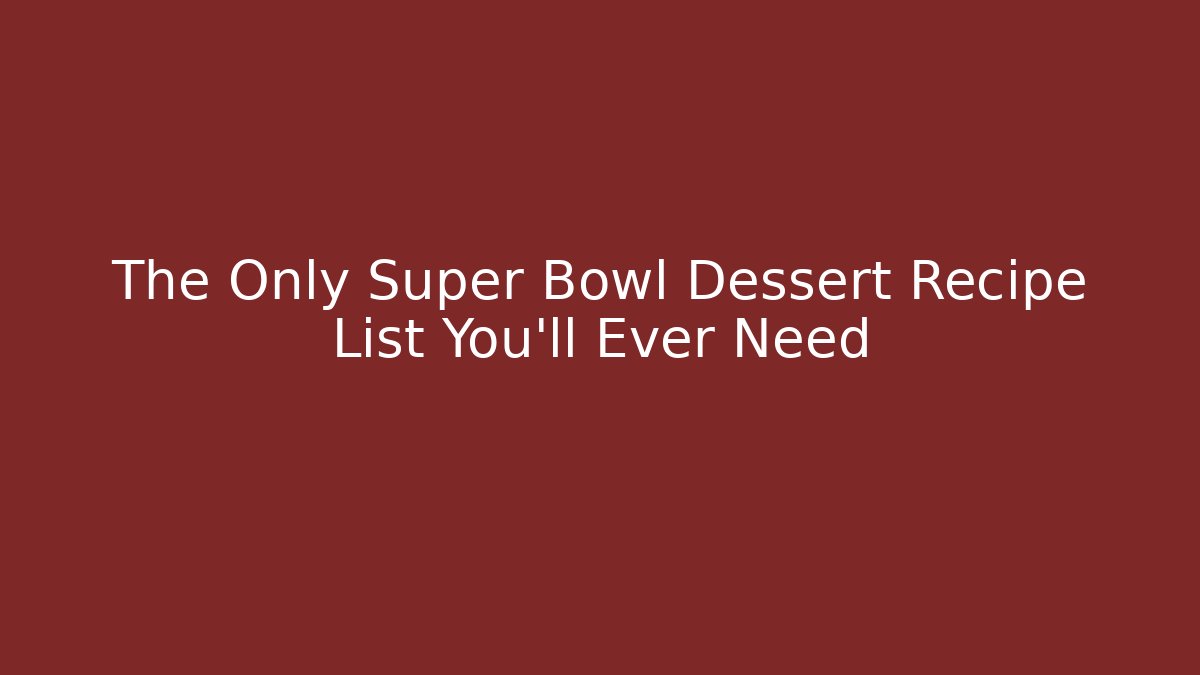The Only Super Bowl Dessert Recipe List You'll Ever Need