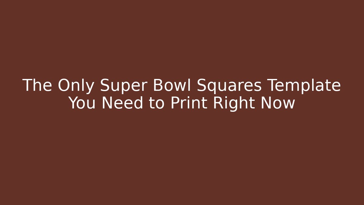The Only Super Bowl Squares Template You Need to Print Right Now