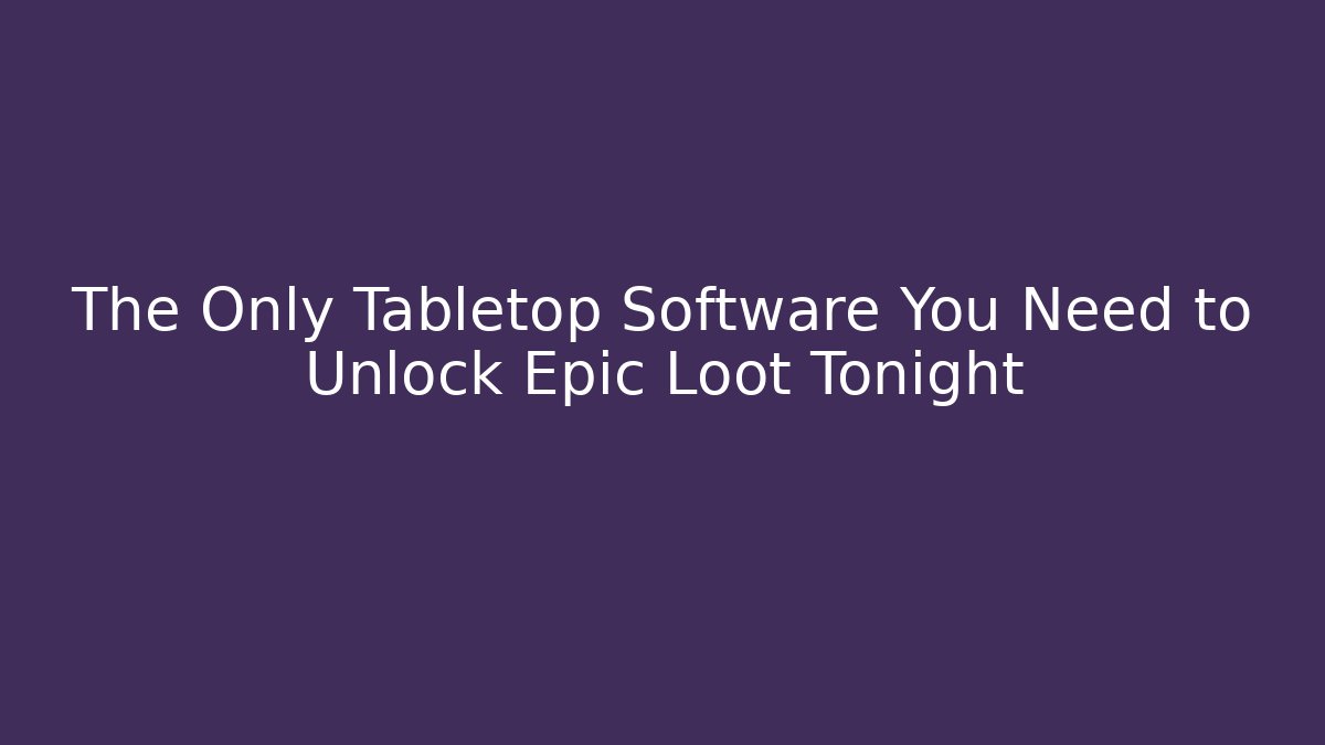 The Only Tabletop Software You Need to Unlock Epic Loot Tonight