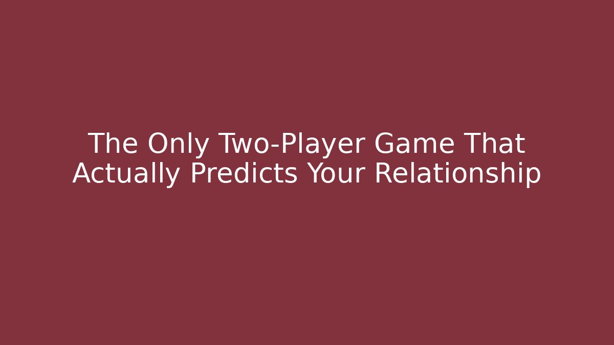 The Only Two-Player Game That Actually Predicts Your Relationship