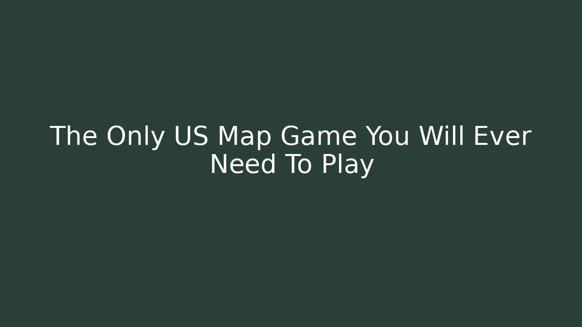 The Only US Map Game You Will Ever Need To Play - Create More Assets