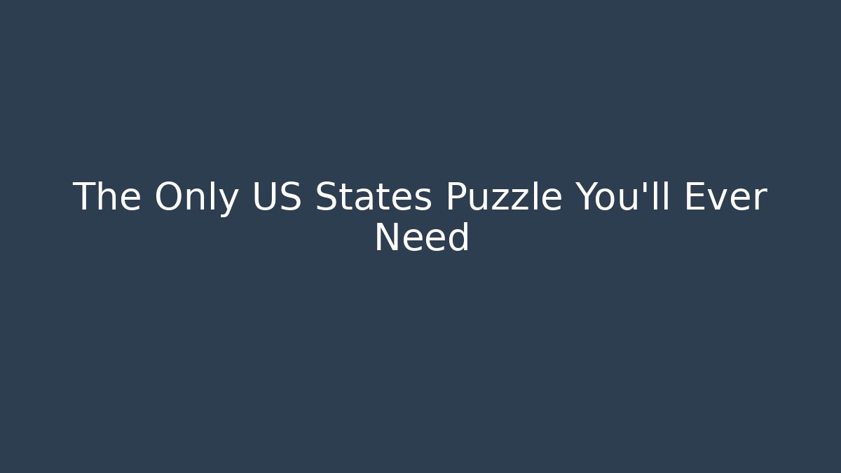 The Only US States Puzzle You'll Ever Need