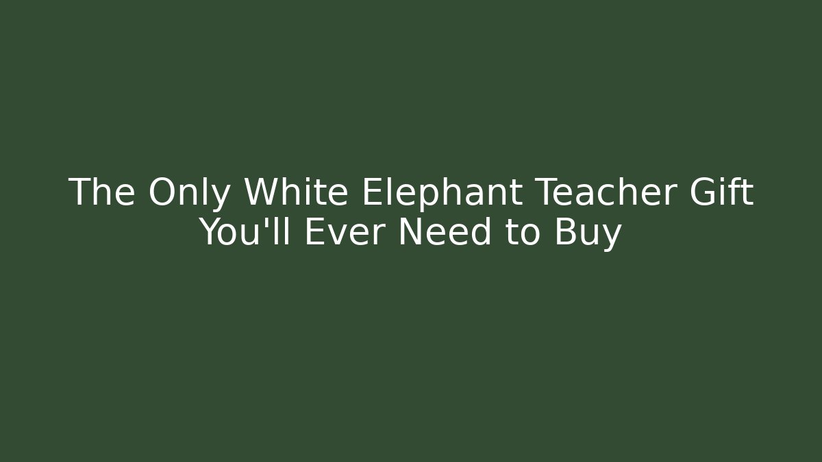 The Only White Elephant Teacher Gift You'll Ever Need to Buy
