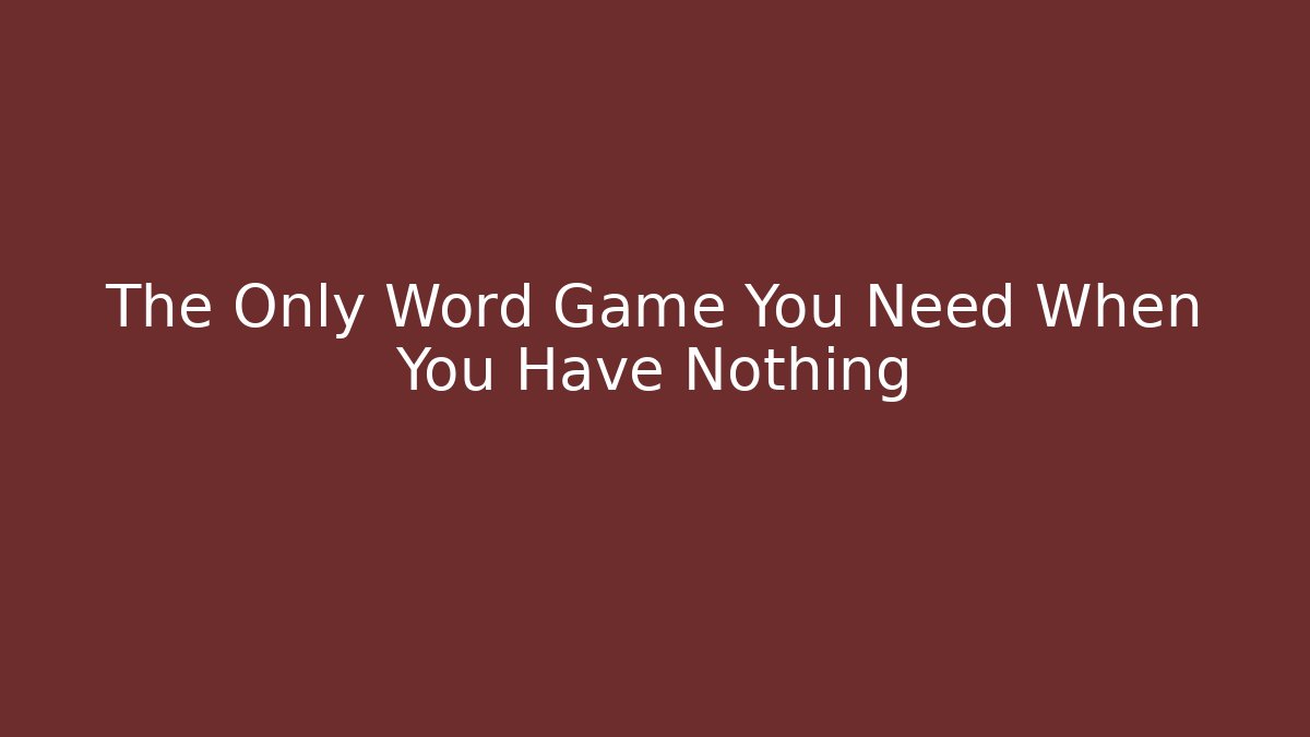 The Only Word Game You Need When You Have Nothing