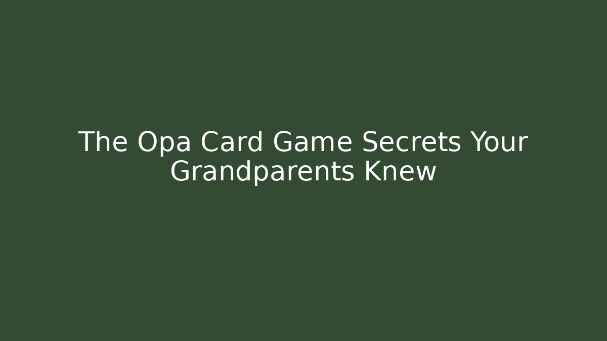 The Opa Card Game Secrets Your Grandparents Knew