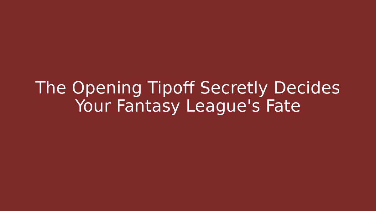 The Opening Tipoff Secretly Decides Your Fantasy League's Fate