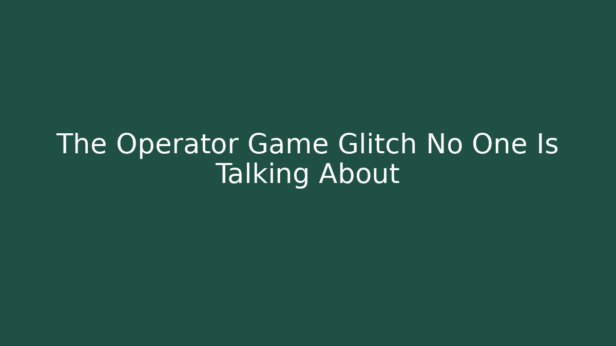 The Operator Game Glitch No One Is Talking About - Create More Assets