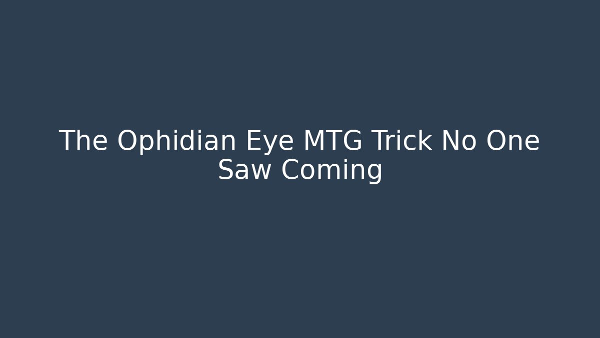 The Ophidian Eye MTG Trick No One Saw Coming