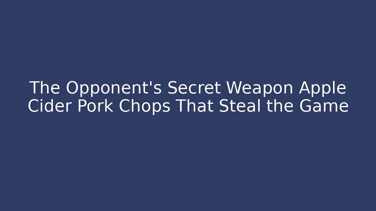 The Opponent's Secret Weapon Apple Cider Pork Chops That Steal the Game