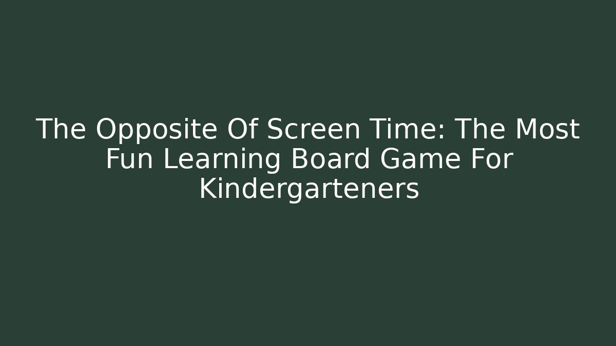 The Opposite Of Screen Time: The Most Fun Learning Board Game For Kindergarteners