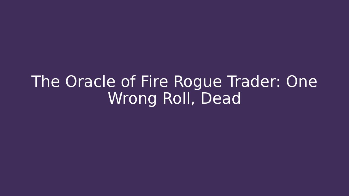 The Oracle of Fire Rogue Trader: One Wrong Roll, Dead