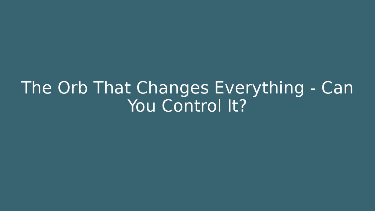 The Orb That Changes Everything – Can You Control It? - Create More Assets