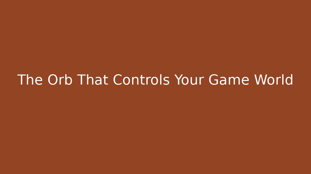 The Orb That Controls Your Game World
