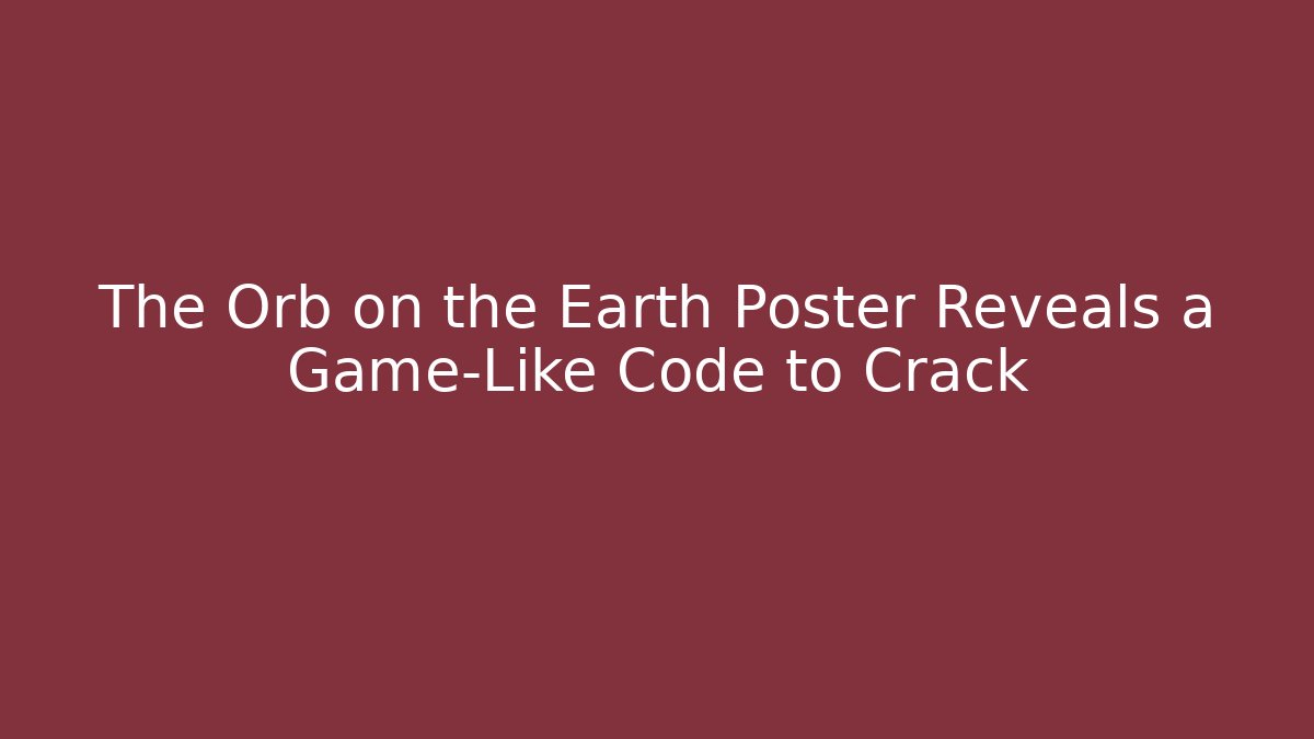The Orb on the Earth Poster Reveals a Game-Like Code to Crack