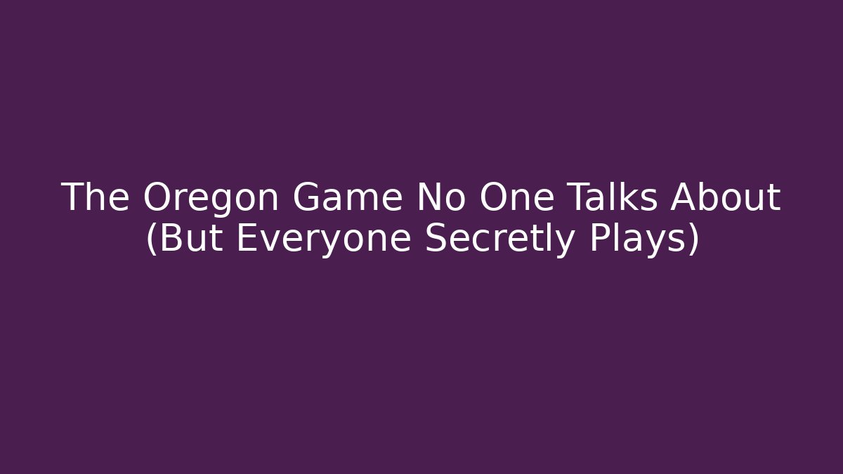 The Oregon Game No One Talks About (But Everyone Secretly Plays)