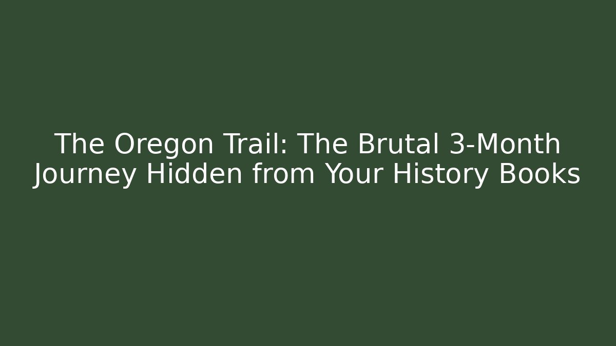 The Oregon Trail: The Brutal 3-Month Journey Hidden from Your History Books