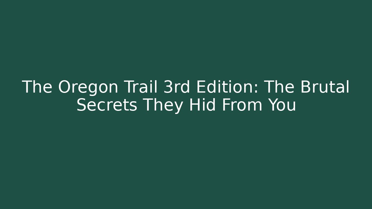 The Oregon Trail 3rd Edition: The Brutal Secrets They Hid From You