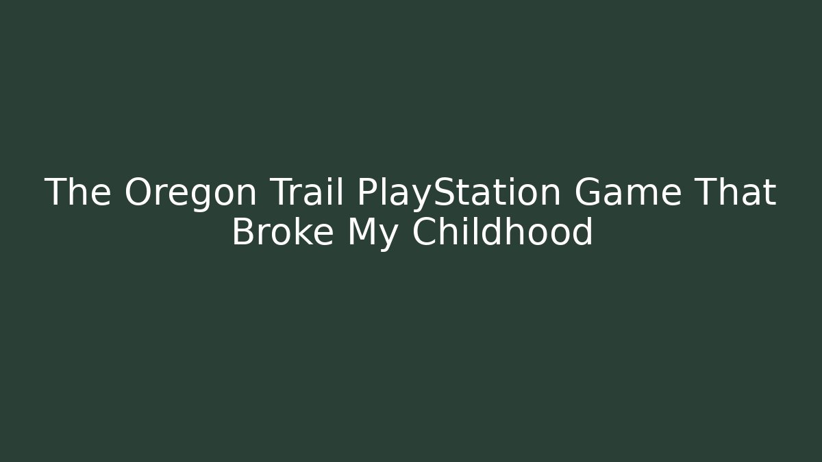 The Oregon Trail PlayStation Game That Broke My Childhood