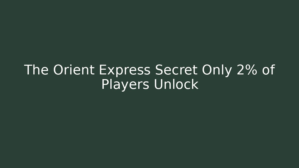 The Orient Express Secret Only 2% of Players Unlock