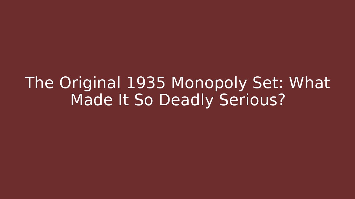 The Original 1935 Monopoly Set: What Made It So Deadly Serious?